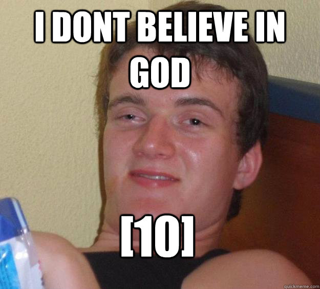 i dont believe in god [10]
 - i dont believe in god [10]
  10 Guy