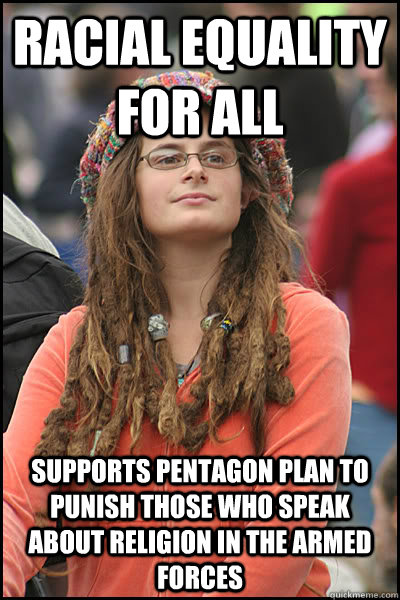 racial equality for all supports pentagon plan to punish those who speak about religion in the armed forces  College Liberal