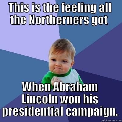 THIS IS THE FEELING ALL THE NORTHERNERS GOT  WHEN ABRAHAM LINCOLN WON HIS PRESIDENTIAL CAMPAIGN. Success Kid