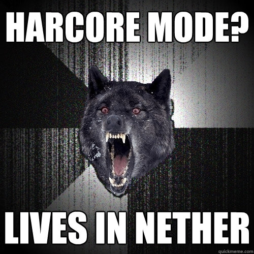 Harcore mode? Lives in nether  Insanity Wolf