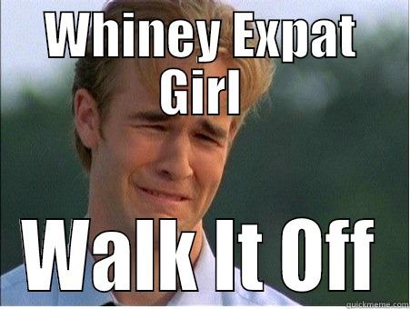 WHINEY EXPAT GIRL WALK IT OFF 1990s Problems