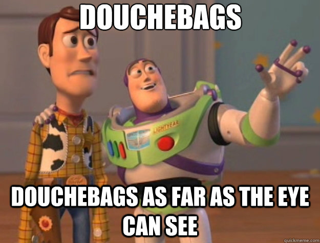 Douchebags Douchebags as far as the eye can see  Toy Story