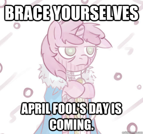 Brace yourselves april fool's day is coming. - Brace yourselves april fool's day is coming.  Brace yourself Pony