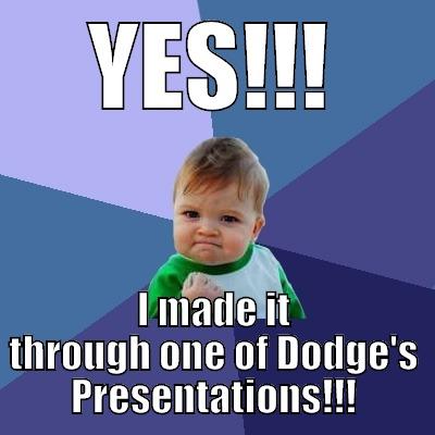 YES!!! I MADE IT THROUGH ONE OF DODGE'S PRESENTATIONS!!! Success Kid