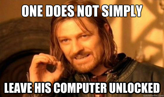 One Does Not Simply leave his computer unlocked  Boromir
