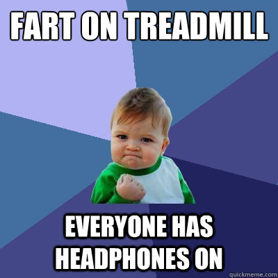 Fart on treadmill everyone has headphones on - Fart on treadmill everyone has headphones on  Success Kid