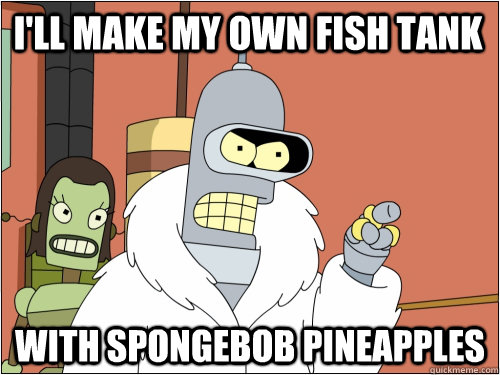I'll make my own fish tank with spongebob pineapples - I'll make my own fish tank with spongebob pineapples  Blackjack Bender
