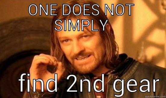 ONE DOES NOT SIMPLY     FIND 2ND GEAR Boromir