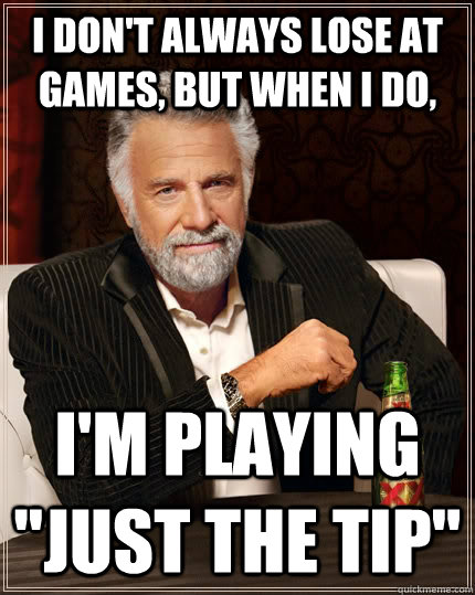 I don't always lose at games, but when I do, I'm playing 