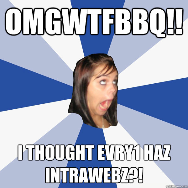 OMGWTFBBQ!! I thought evry1 Haz Intrawebz?!  Annoying Facebook Girl