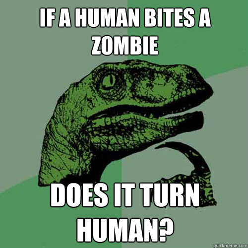 If a human bites a zombie does it turn human? - If a human bites a zombie does it turn human?  Philosoraptor