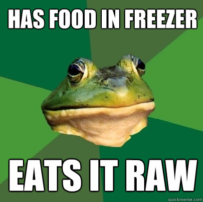 Has food in freezer Eats it raw  Foul Bachelor Frog