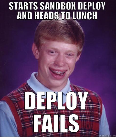 STARTS SANDBOX DEPLOY AND HEADS TO LUNCH DEPLOY FAILS Bad Luck Brian