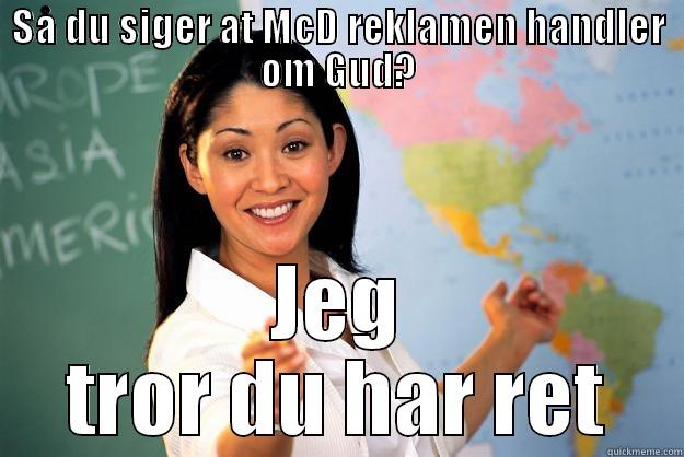 SÅ DU SIGER AT MCD REKLAMEN HANDLER OM GUD? JEG TROR DU HAR RET Unhelpful High School Teacher