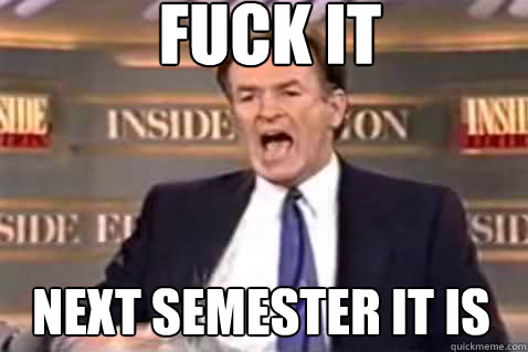 fuck it next semester it is  Fuck It Bill OReilly