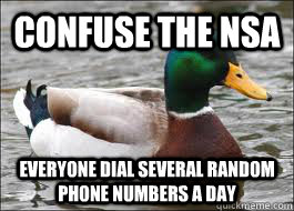 Confuse the NSA  Everyone dial several random phone numbers a day  Good Advice Duck