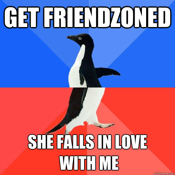 Get friendzoned She falls in love
 with me  Socially Awkward Awesome Penguin