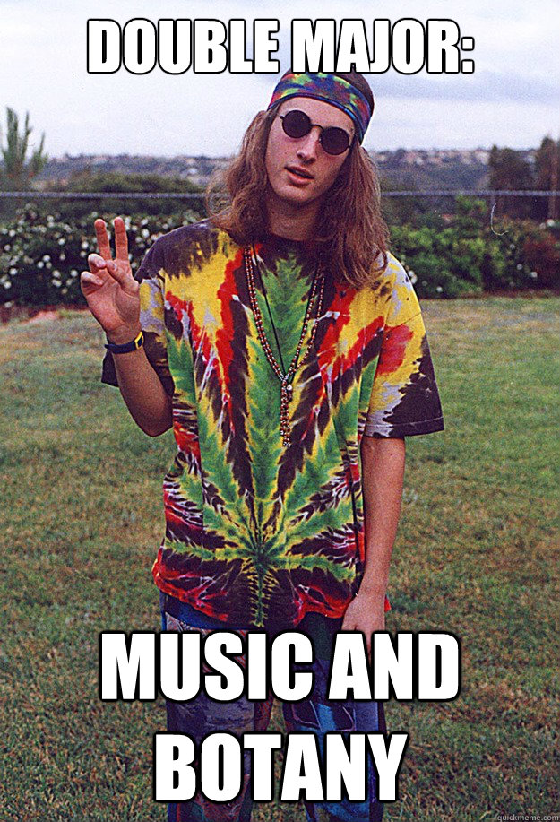 Double major: Music and botany  Freshman Hippie