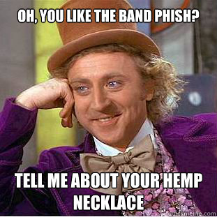 Oh, You like the band PHISH? Tell me about your Hemp Necklace  Willy Wonka Meme