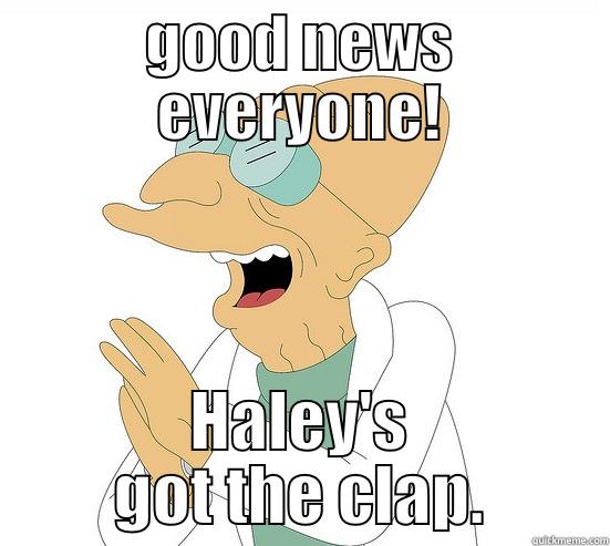 professor clap - GOOD NEWS EVERYONE! HALEY'S GOT THE CLAP. Futurama Farnsworth