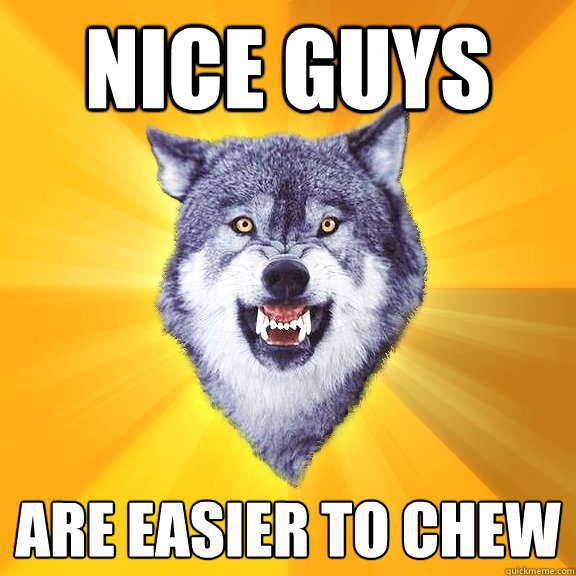 nice guys are easier to chew  Courage Wolf