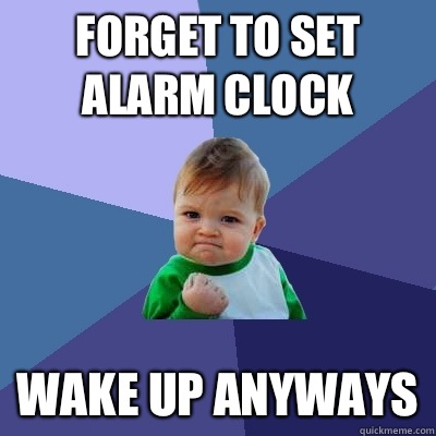 Forget to set alarm clock Wake up anyways  Success Kid