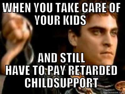 FOR DADS - WHEN YOU TAKE CARE OF YOUR KIDS  AND STILL HAVE TO PAY RETARDED CHILDSUPPORT Downvoting Roman