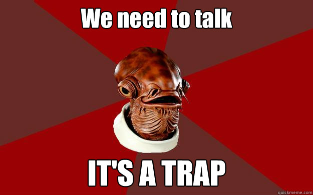 We need to talk IT'S A TRAP  Admiral Ackbar Relationship Expert