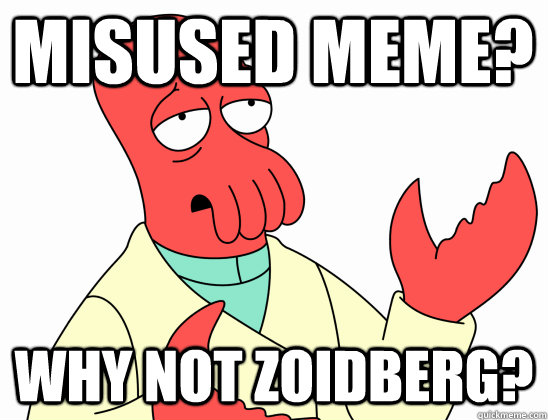 Misused meme? why not Zoidberg?  Why Not Zoidberg