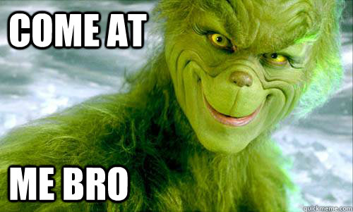 Come At me BRO  The Grinch