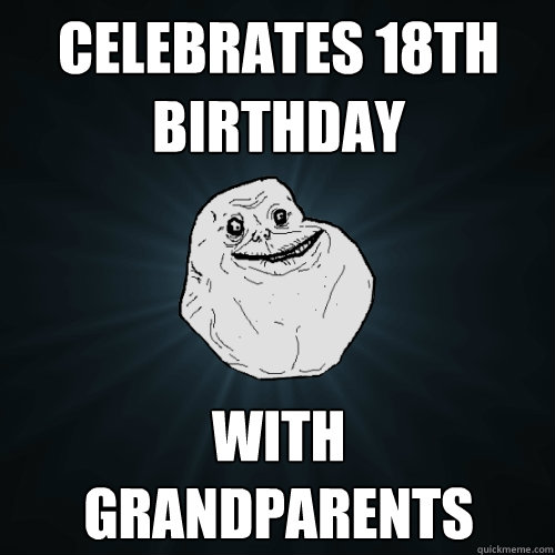 celebrates 18th birthday with grandparents  Forever Alone