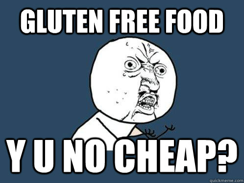 Gluten free food y u no cheap? - Gluten free food y u no cheap?  Y U No