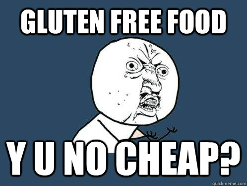 Gluten free food y u no cheap?  Y U No