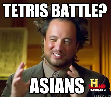 tetris battle? asians  Ancient Alien Guy