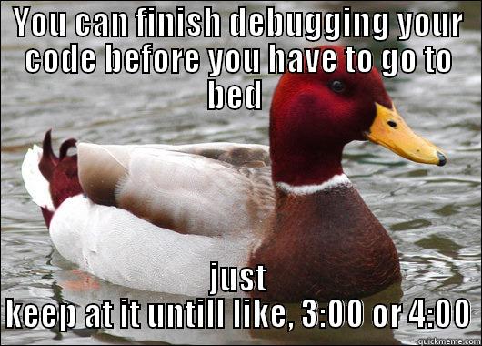 Every Time - YOU CAN FINISH DEBUGGING YOUR CODE BEFORE YOU HAVE TO GO TO BED  JUST KEEP AT IT UNTILL LIKE, 3:00 OR 4:00 Malicious Advice Mallard