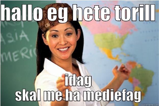 HALLO EG HETE TORILL  IDAG SKAL ME HA MEDIEFAG Scumbag Teacher