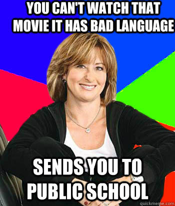 you can't watch that movie it has bad language Sends you to public school - you can't watch that movie it has bad language Sends you to public school  Sheltering Suburban Mom