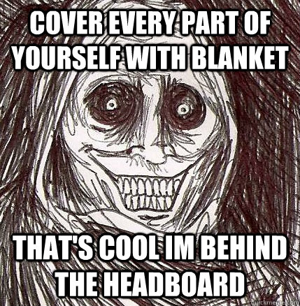 cover every part of yourself with blanket that's cool im behind the headboard - cover every part of yourself with blanket that's cool im behind the headboard  Horrifying Houseguest
