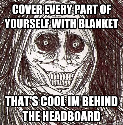 cover every part of yourself with blanket that's cool im behind the headboard  Horrifying Houseguest