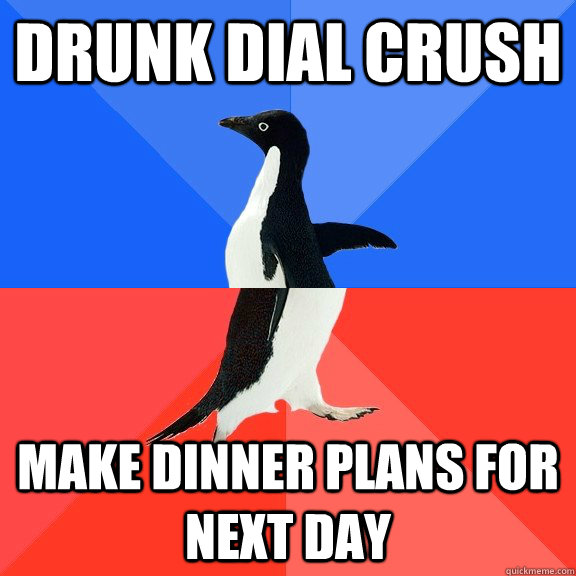 Drunk Dial Crush Make Dinner Plans for Next Day   Socially Awkward Awesome Penguin