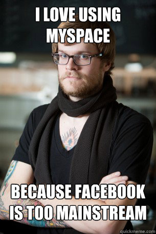 i Love using myspace because facebook is too mainstream - i Love using myspace because facebook is too mainstream  Hipster Barista