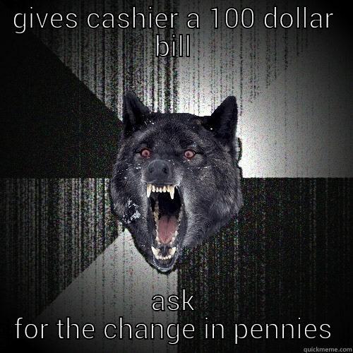 GIVES CASHIER A 100 DOLLAR BILL ASK FOR THE CHANGE IN PENNIES Insanity Wolf
