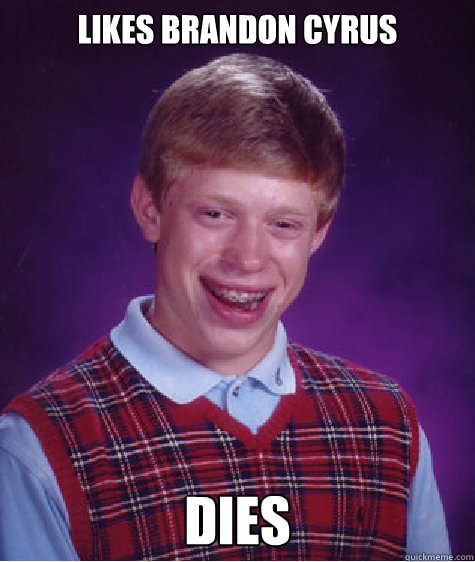 Likes Brandon cyrus Dies  Bad Luck Brian