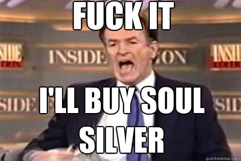 fuck it i'll buy soul silver  Fuck It Bill OReilly