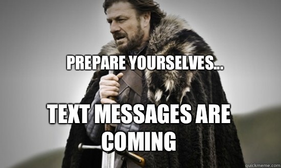 Prepare yourselves... Text messages are coming  Prepare