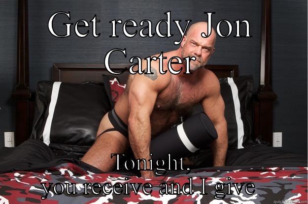 GET READY JON CARTER TONIGHT, YOU RECEIVE AND I GIVE  Gorilla Man