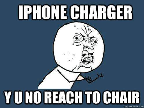 iphone charger y u no reach to chair - iphone charger y u no reach to chair  Y U No