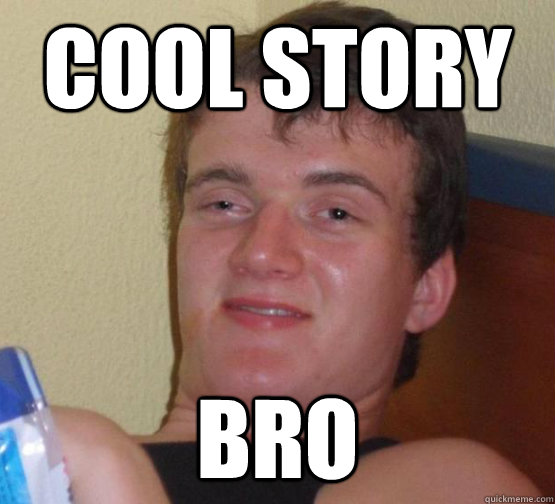 Cool story Bro  