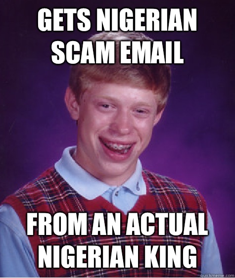 Gets Nigerian Scam Email From an actual Nigerian King  Bad Luck Brian
