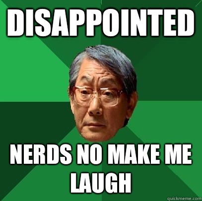 disappointed Nerds no make me laugh  High Expectations Asian Father